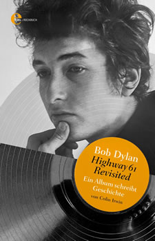 Colin Irwin: 'Bob Dylan - Highway 61 Revisited - Ein Album schreibt Geschichte'